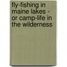 Fly-Fishing In Maine Lakes - Or Camp-Life In The Wilderness door Charles W. Stevens