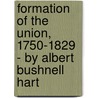 Formation Of The Union, 1750-1829 - By Albert Bushnell Hart by Lld Albert Bushnell Hart