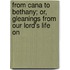 From Cana to Bethany; Or, Gleanings from Our Lord's Life on