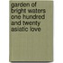Garden of Bright Waters One Hundred and Twenty Asiatic Love