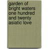 Garden of Bright Waters One Hundred and Twenty Asiatic Love by Edward Powys Mathers