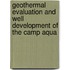Geothermal Evaluation and Well Development of the Camp Aqua