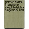 German Drama in English on the Philadelphia Stage from 1794 door Charles Frederic Brede