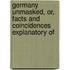 Germany Unmasked, Or, Facts and Coincidences Explanatory of