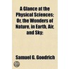 Glance at the Physical Sciences; Or, the Wonders of Nature door Samuel G. Goodrich