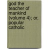 God the Teacher of Mankind (Volume 4); Or, Popular Catholic door Michael Müller