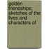 Golden Friendships; Sketches of the Lives and Characters of
