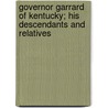 Governor Garrard of Kentucky; His Descendants and Relatives by Anna Russell Des Cognets
