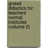 Grated Didactics For Teachers' Normal Institutes (Volume 2) by William J. Shoup
