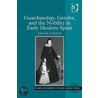 Guardianship, Gender And The Nobility In Early Modern Spain by Grace E. Coolidge