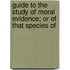 Guide to the Study of Moral Evidence; Or of That Species of