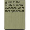 Guide to the Study of Moral Evidence; Or of That Species of by James Edward Gambier