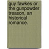 Guy Fawkes Or The Gunpowder Treason, An Historical Romance. door William Harrison Ainsworth