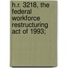 H.R. 3218, the Federal Workforce Restructuring Act of 1993; by United States. Congress. Benefits