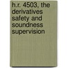 H.R. 4503, the Derivatives Safety and Soundness Supervision by United States. Congr