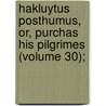 Hakluytus Posthumus, Or, Purchas His Pilgrimes (Volume 30); by Samuel Purchas