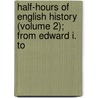 Half-Hours of English History (Volume 2); From Edward I. to door Charles Knight