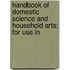Handbook of Domestic Science and Household Arts; For Use in