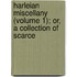 Harleian Miscellany (Volume 1); Or, a Collection of Scarce