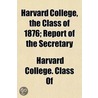 Harvard College, the Class of 1876; Report of the Secretary by Harvard College Class of 1876