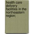 Health Care Delivery Facilities in the Northeastern Region;