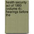 Health Security Act of 1993 (Volume 4); Hearings Before the