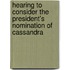 Hearing to Consider the President's Nomination of Cassandra