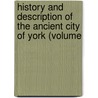 History and Description of the Ancient City of York (Volume door William Hargrove