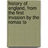 History of England, from the First Invasion by the Romas to