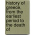 History of Greece, from the Earliest Period to the Death of