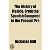 History of Mexico, from the Spanish Conquest to the Present by Nicholas Mill