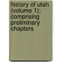 History of Utah (Volume 1); Comprising Preliminary Chapters
