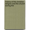 History of the Christian Religion and the Church During the door Johann August Neander
