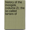 History of the Mongols (Volume 2); The So-Called Tartars of door Sir Henry Hoyle Howorth