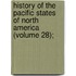 History of the Pacific States of North America (Volume 28);