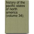 History of the Pacific States of North America (Volume 34);