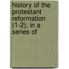 History of the Protestant Reformation (1-2); In a Series of door Martin John Spalding
