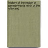 History of the Region of Pennsylvania North of the Ohio and by Daniel Agnew