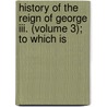History Of The Reign Of George Iii. (volume 3); To Which Is by Robert Bisset
