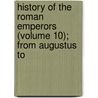 History of the Roman Emperors (Volume 10); From Augustus to door Jean Baptiste Louis Crevier