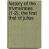 History of the Trivmvirates (1-2); The First That of Julius door S. De Bro