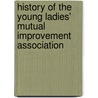 History of the Young Ladies' Mutual Improvement Association door Susa Young Gates