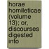 Horae Homileticae (Volume 13); Or, Discourses Digested Into