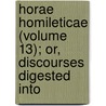 Horae Homileticae (Volume 13); Or, Discourses Digested Into by Charles Simeon