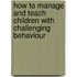 How To Manage And Teach Children With Challenging Behaviour