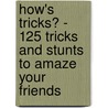 How's Tricks? - 125 Tricks and Stunts to Amaze Your Friends by Gerald L. Kaufman