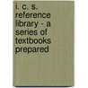 I. C. S. Reference Library - A Series Of Textbooks Prepared by Authors Various