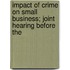 Impact of Crime on Small Business; Joint Hearing Before the