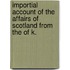 Importial Account of the Affairs of Scotland from the of K.
