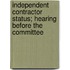 Independent Contractor Status; Hearing Before the Committee